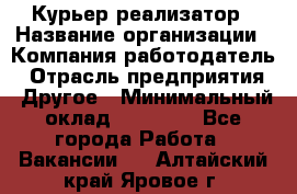 Курьер-реализатор › Название организации ­ Компания-работодатель › Отрасль предприятия ­ Другое › Минимальный оклад ­ 20 000 - Все города Работа » Вакансии   . Алтайский край,Яровое г.